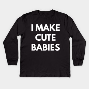 I Make Cute Babies Kids Long Sleeve T-Shirt